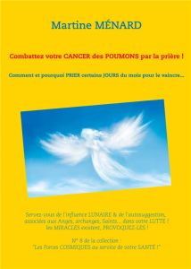 Combattez votre cancer des poumons par la prière ! Comment et pourquoi prier certains jours du mois - Ménard Martine