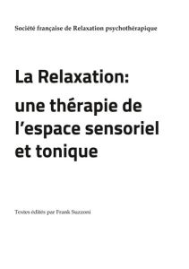 La Relaxation. Une thérapie de l'espace sensoriel et tonique - Suzzoni Frank