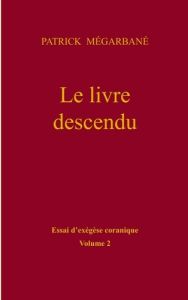 Le livre descendu. Essai d'exégèse coranique, Tome 2 - Megarbané Patrick