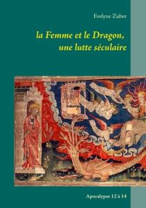 La femme et le dragon, une lutte séculaire. Apocalypse 12 à 14 - Zuber Evelyne