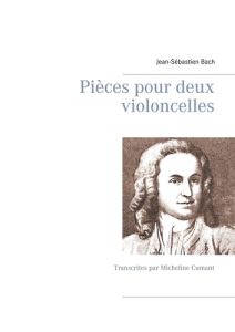 Pièces pour deux violoncelles. Transcrites par Micheline Cumant - Bach Jean Sébastien - Cumant Micheline