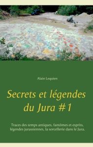 Secrets et légendes du Jura. Tome 1 - Lequien Alain