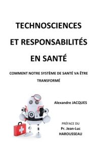 Technosciences et responsabilités en santé. Comment notre système de santé va être transformé - Jacques Alexandre