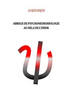 Abrégé de psychoneurobiologie au delà de L'EMDR - Roques Jacques