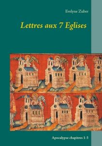 Lettres aux 7 églises. Apocalypse chapitres 1-3 - Zuber Evelyne