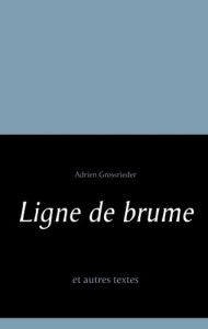 Ligne de brume et autres textes - Grossrieder Adrien