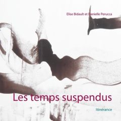 Les temps suspendus. Itinérance - Bidault Elise - Perucca Danielle