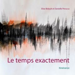 Le temps exactement. Itinérance - Bidault Elise