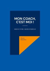 Mon coach, c'est Moi !. Mieux vivre : Mode d'emploi - Ranchon Henry