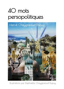 40 mots persopolitiques - Chaygneaud-Dupuy Hervé - Chaygneaud-Dupuy Raphaëll