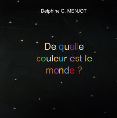 De quelle couleur est le monde ? - Menjot Delphine G.