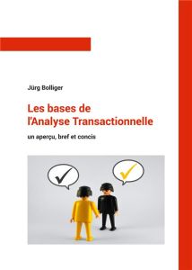 Les bases de l'Analyse Transactionnelle. Un aperçu, bref et concis - Bolliger Jürg