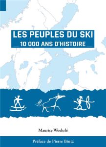 Les Peuples du Ski. 10 000 ans d'Histoire - Woehrlé Maurice - Bintz Pierre