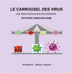 Le carrousel des virus. Les virus expliqués aux enfants - Adam Christian - Larequie Sabine