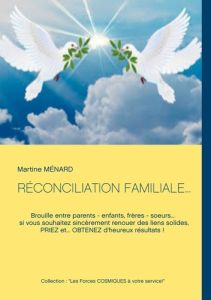 RÉCONCILIATION FAMILIALE.... Brouille entre parents - enfants, frères - soeurs... si vous souhaitez - Ménard Martine