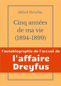 Cinq années de ma vie, 1894-1899. L'autobiographie de l'accusé de l'Affaire Dreyfus - Dreyfus Alfred