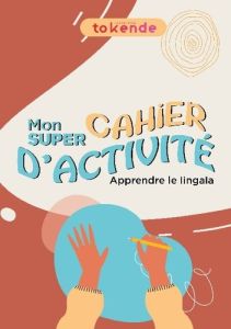 Apprendre le Lingala aux Enfants. Le Cahier d'Activité - COLLECTION TOKENDE