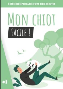 Mon chiot, facile ! Guide indispensable pour bien débuter - Alves Paul - Alves Elise