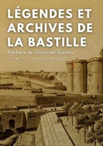 Légendes et archives de la Bastille - Funck-Brentano Frantz - Sardou Victorien