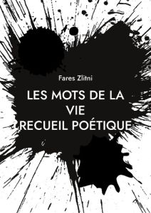 Les mots de la vie. Recueil poétique - Zlitni Fares