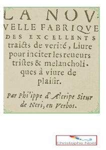 La Nouvelle fabrique des excellents traicts de vérité. Livre pour inciter les resveurs tristes et mé - Alcripe Philippe d' - Noël Christophe