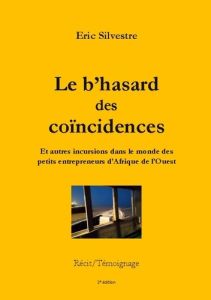 Le b'hasard des coincidences. Et autres incursions dans le monde des petits entrepreneurs d'Afrique - Silvestre Eric