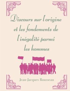 Discours sur l'origine et les fondements de l'inégalité parmi les Hommes - Rousseau Jean-Jacques