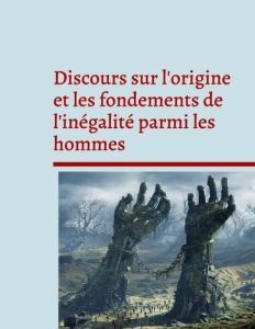 Discours sur l'origine et les fondements de l'inégalité parmi les hommes. Pensée politique et social - Rousseau Jean-Jacques