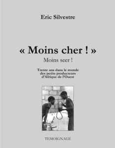 Moins cher ! (Moins seer). Trente ans avec les micros entrepreneurs d'Afrique de l'Ouest - Silvestre Eric