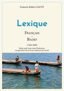 Lexique Français - Badjo. 2640 mots - Badjo parlé dans toute l'Indonésie, excepté dans l'île de Nain - Zacot François-Robert