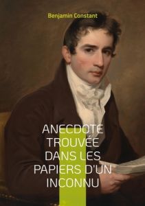 Anecdote trouvée dans les papiers d'un inconnu - Constant Benjamin