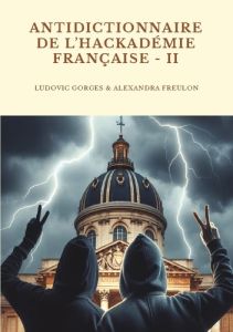 Antidictionnaire de l'Hackadémie française. Tome 2 - Gorges Ludovic - Freulon Alexandra