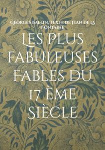 Plus fabuleuses fables du 17 eme siecle. Fables en chinois et francais - Ballin Georges/la fontaine texte de j - La Fontain