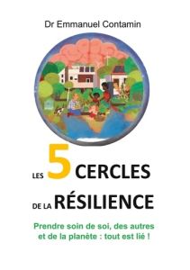 Les 5 cercles de la résilience. Prendre soin de soi, des autres et de la planète : tout est lié ! - Contamin Emmanuel