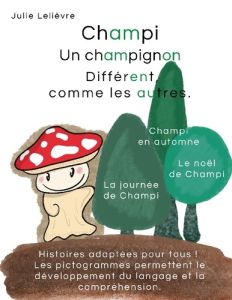 Champi, un champignon différent comme les autres - Lelièvre Julie