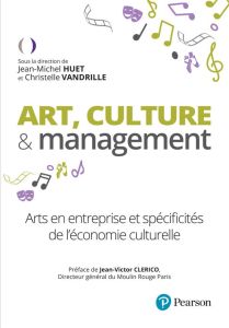 Art, culture & management. Arts en entreprise et spécificités de l'économie culturelle - Huet Jean-Michel - Vandrille Christelle - Clerico