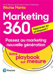 Marketing 360. Passez au marketing nouvelle génération : votre playbook sur mesure - Mehta Ritchie - Issard Marion
