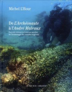 De L'Archéonaute à l'André Malraux. Portraits intimes et histoires secrètes de l'archéologie des mon - L'Hour Michel