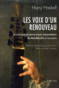 Les voix d'un renouveau. La musique ancienne et son interprétation de Mendelssohn à nos jours - Haskell Harry - Slaars Laurent - Cantagrel Gilles