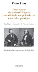 Trois opéras de Richard Wagner considérés de leur point de vue musical et poétique. Tannahaüser - Lo - Liszt Franz - Dufetel Nicolas