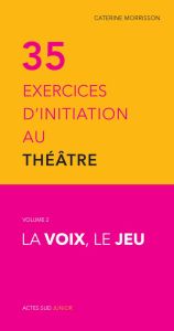 La trente-cinq exercices d'initiation au théâtre - Morisson Catherine