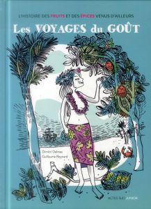 Les voyages du goût. L'histoire des fruits et des épices venus d'ailleurs - Delmas Dimitri - Reynard Guillaume