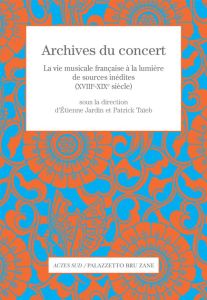 Archives du concert. La vie musicale française à la lumière de sources inédites (XVIIIe-XIXe siècle) - Jardin Etienne - Taïeb Patrick