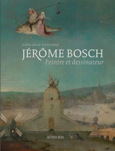 Jérôme Bosch. Peintre et dessinateur. Catalogue raisonné - Ilsink Matthijs - Koldeweij Jos - Spronk Ron - Hoo