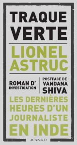 Traque verte. Les dernières heures d'un journaliste indien - Astruc Lionel - Shiva Vandana