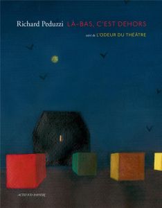 Là-bas, c'est dehors. Suivi de L'odeur du théâtre - Peduzzi Richard - Loyrette Henri