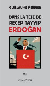 Dans la tête de Recep Tayyip Erdogan - Perrier Guillaume