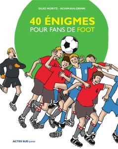 40 énigmes pour fans de foot - Moritz Silke - Ahlgrimm Achim - Bravic Hélène