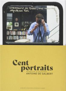 Cent portraits. Extraits de la collection Antoine de Galbert - Galbert Antoine de - Caujolle Christian