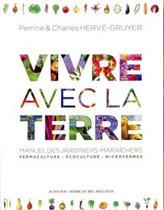 Vivre avec la Terre - Méthode de la ferme du Bec Hellouin. Manuel des jardiniers-maraîchers. Coffret - Hervé-Gruyer Perrine - Hervé-Gruyer Charles